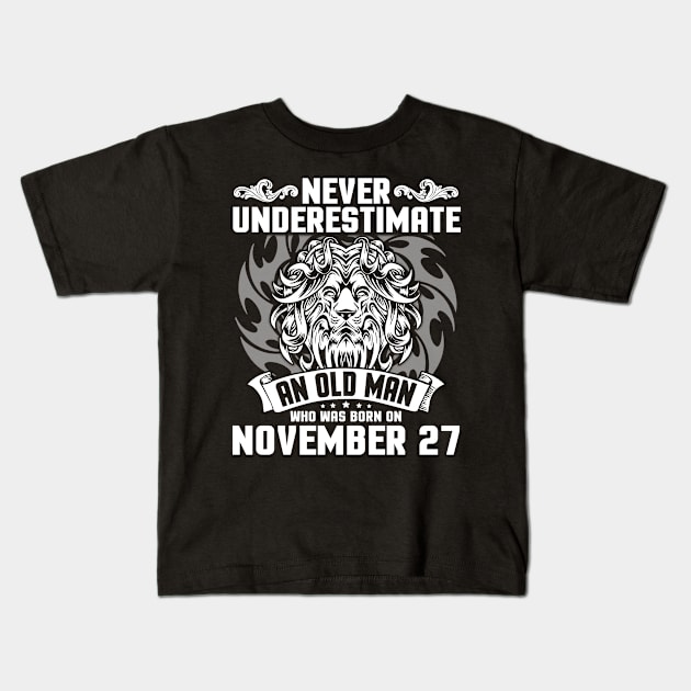 Never Underestimate An Old Man Who Was Born On November 27 Happy Birthday To Me Papa Dad Brother Son Kids T-Shirt by Cowan79